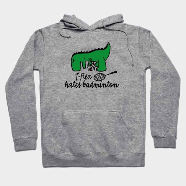 T-Rex hates badminton badminton dinosaur badminton player Hoodie by LaundryFactory